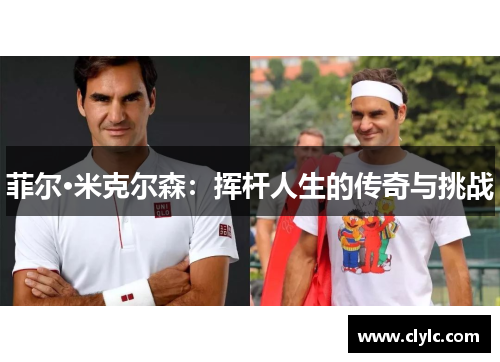 菲尔·米克尔森：挥杆人生的传奇与挑战